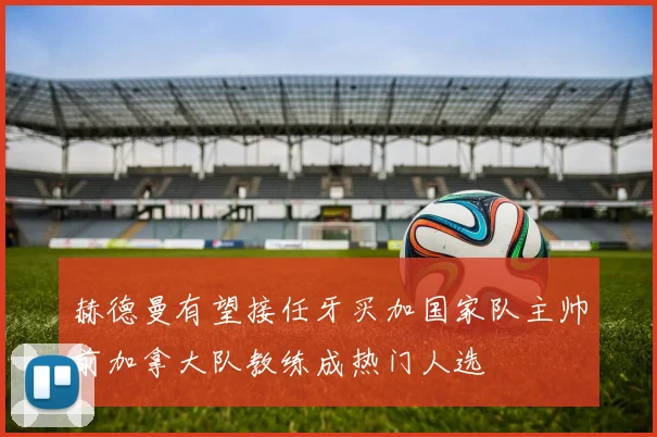 赫德曼有望接任牙买加国家队主帅前加拿大队教练成热门人选